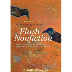The Rose Metal Press Field Guide to Writing Flash Nonfiction