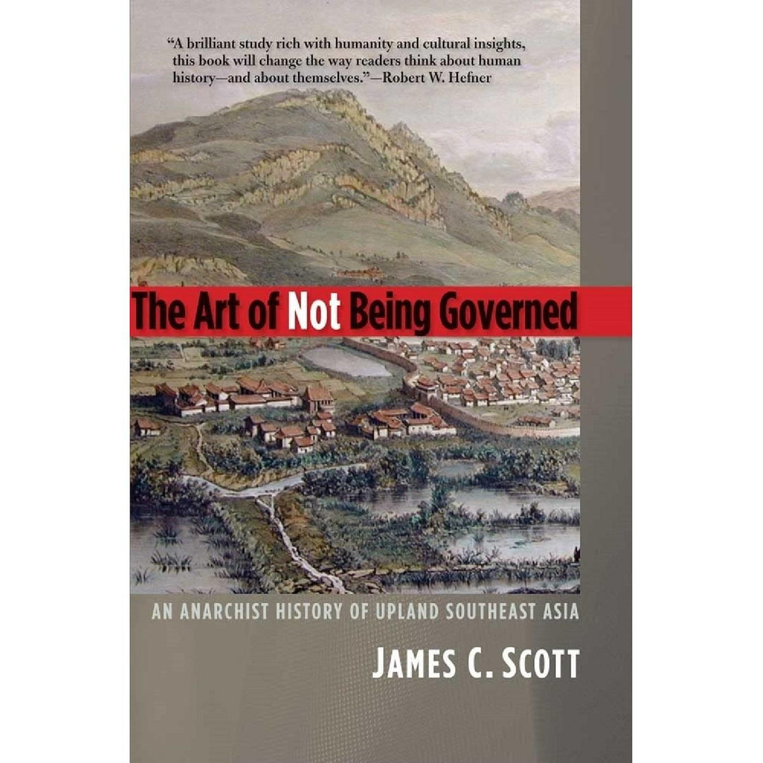 The Art of Not Being Governed: An Anarchist History of Upland Southeast Asia