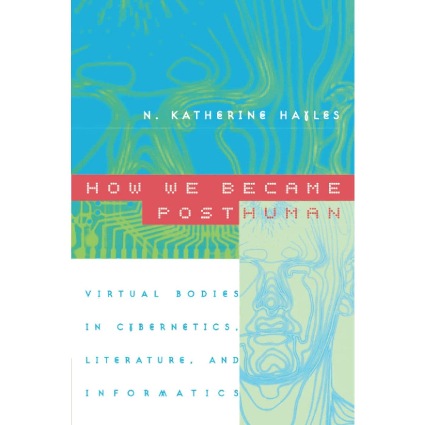 How We Became Posthuman: Virtual Bodies in Cybernetics, Literature