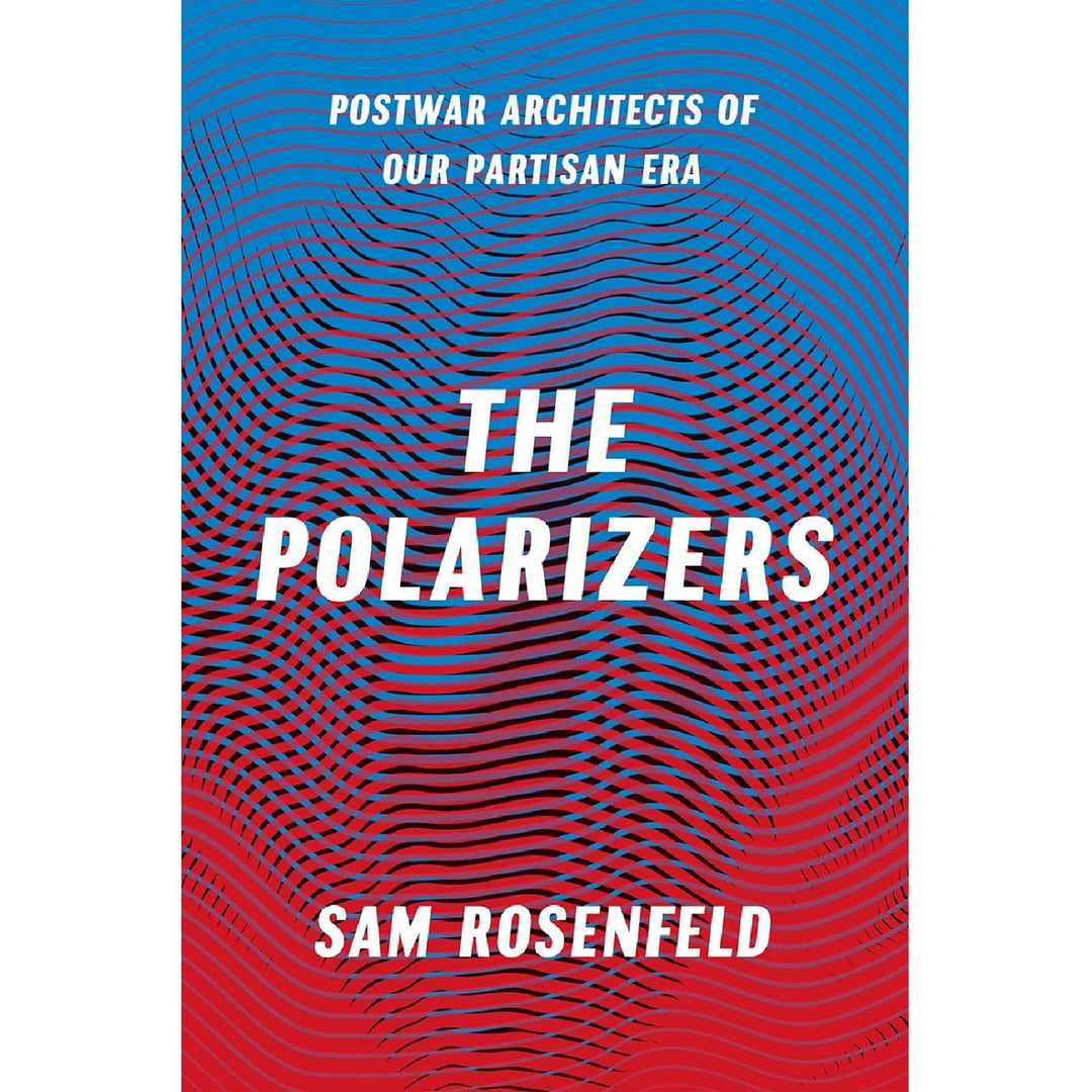 The Polarizers: Postwar Architects of Our Partisan Era