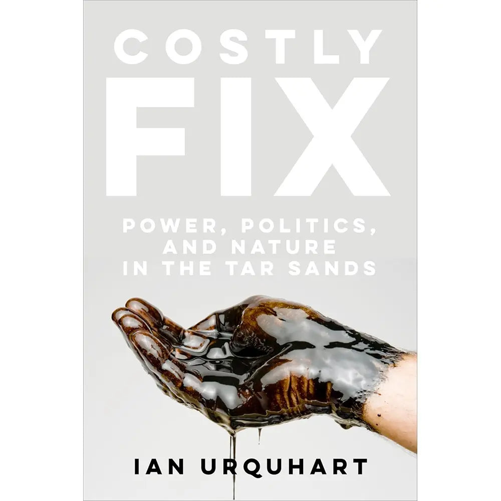Costly Fix: Power, Politics, and Nature in the Tar Sands