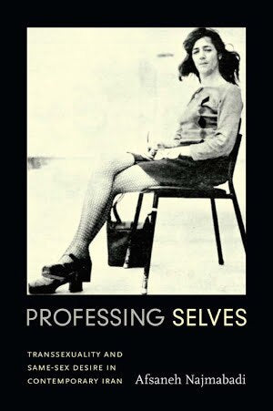 Professing Selves : Transsexuality & Same Sex Desire In Contemporary Iran