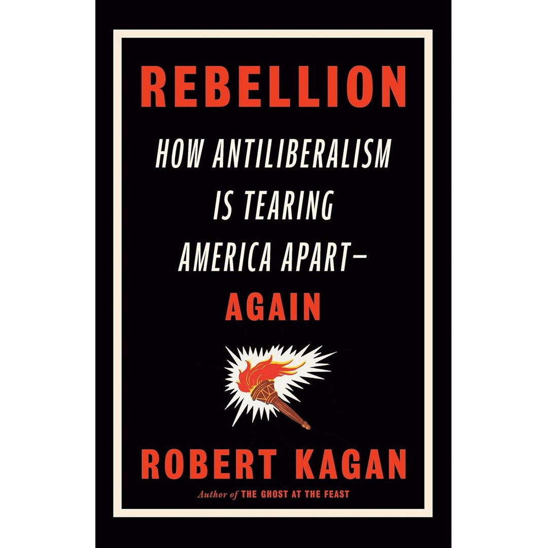 Rebellion: How Antiliberalism Is Tearing America Apart--Again