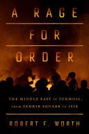 A Rage For Order The Middle East in Turmoil, from Tahrir Square to ISIS