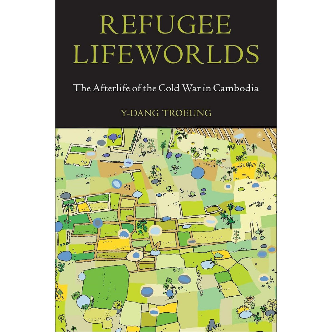 Refugee Lifeworlds: The Afterlife of the Cold War in Cambodia