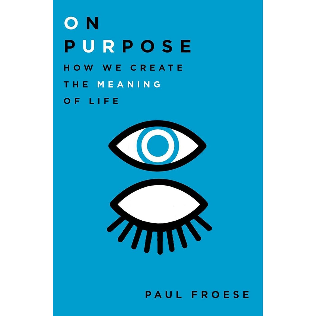 On Purpose: How We Create the Meaning of Life