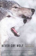 Never Cry Wolf The Amazing True Story of Life among Arctic Wolves